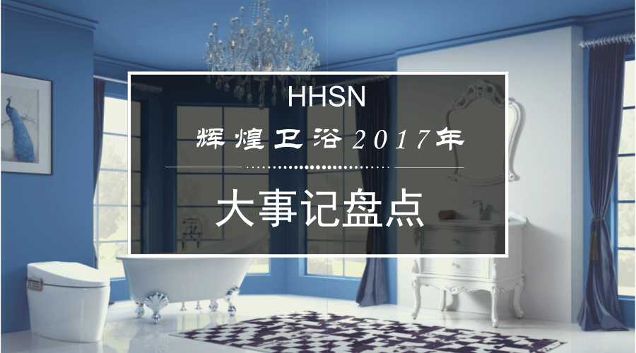 輝煌衛(wèi)浴2017大事記，回首我們的故事！